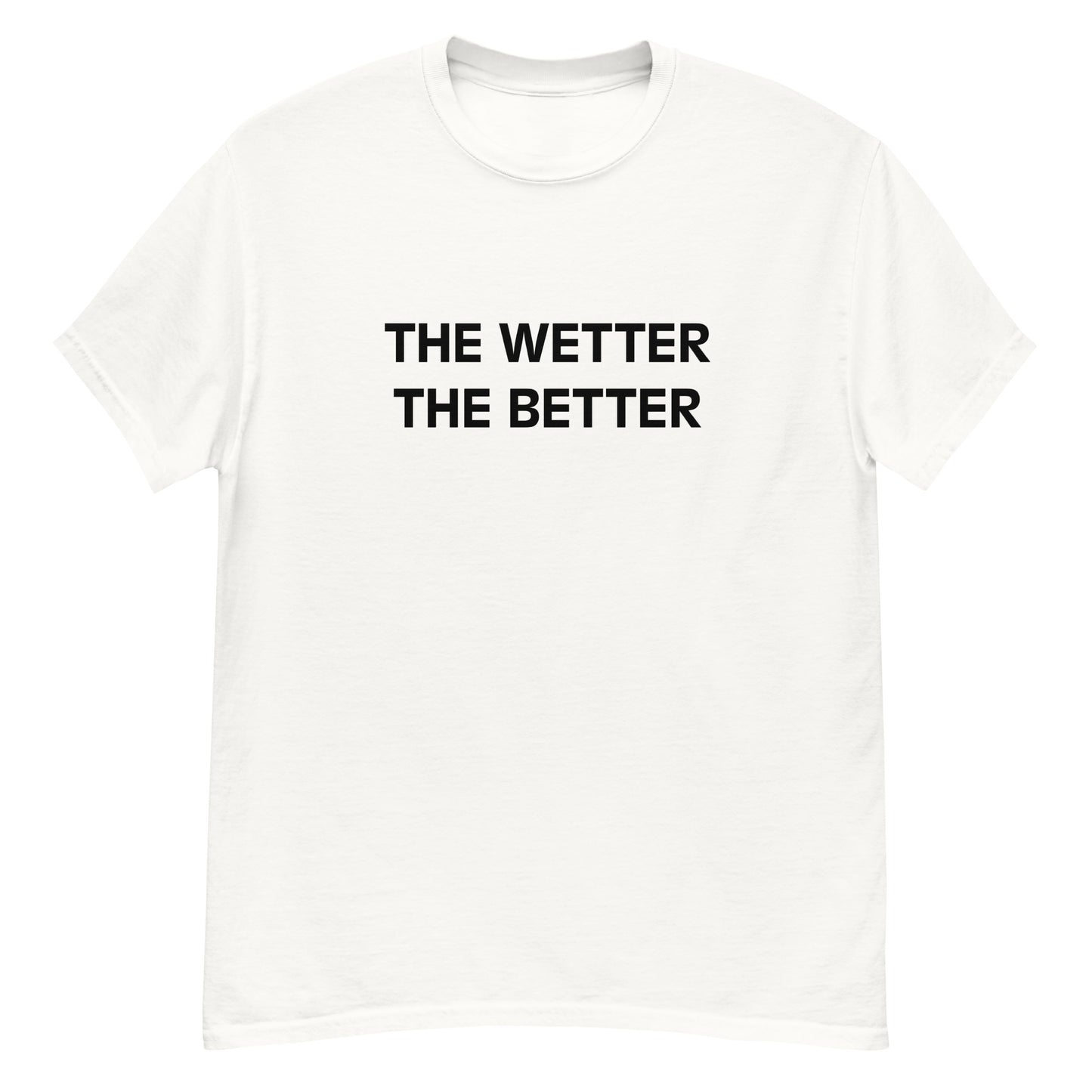 The Wetter The Better T-Shirt